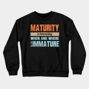 Maturity Is Knowing When And Where To Be Immature Crewneck Sweatshirt